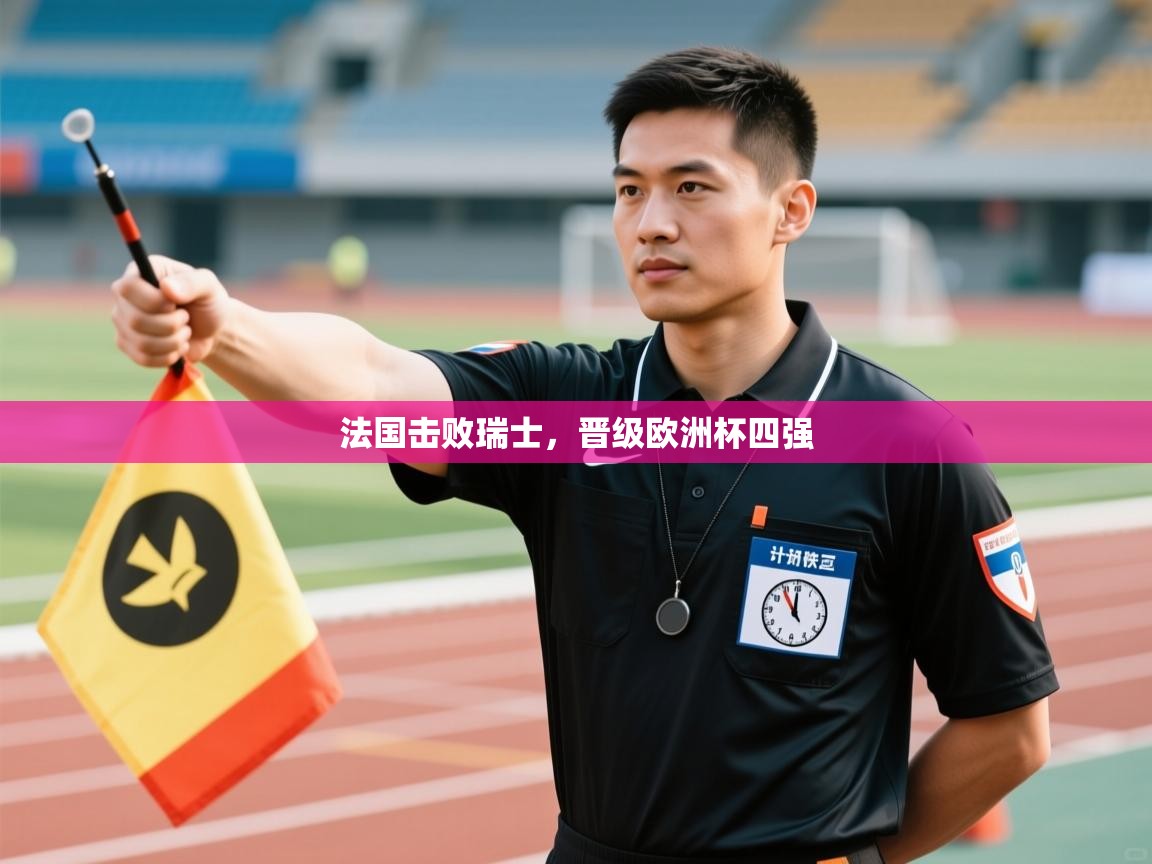 法国击败瑞士，晋级欧洲杯四强  第2张