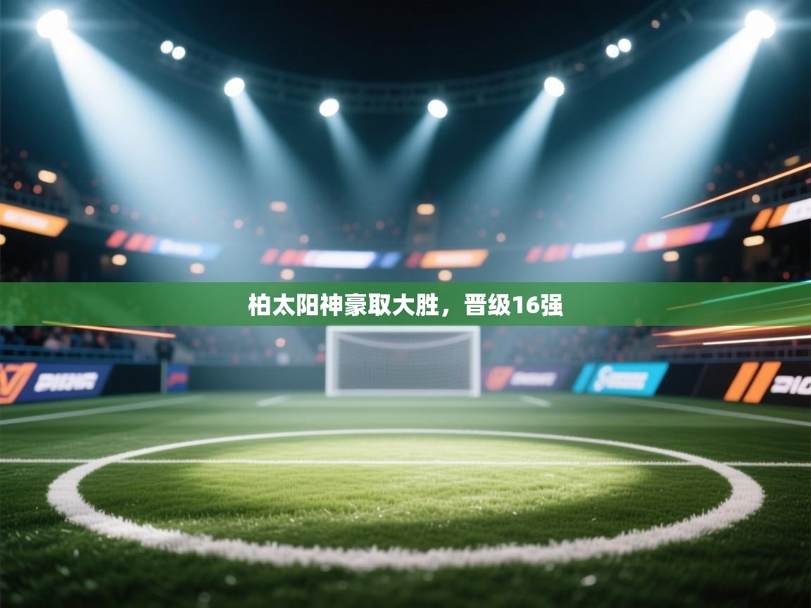 柏太阳神豪取大胜,晋级16强 第1张
