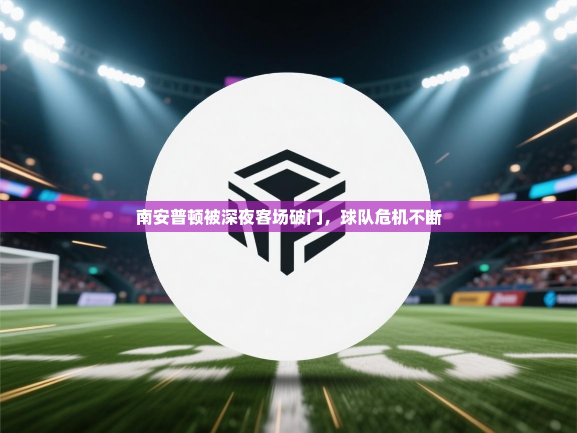 南安普顿被深夜客场破门，球队危机不断